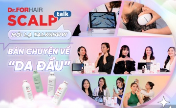 Scalp Talk - Mới lạ Talkshow bàn chuyện “da đầu” của Dr.FORHAIR